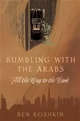 Book cover of Bumbling with the Arabs All the Way to the Bank by Ben Koshkin