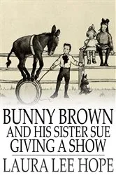 Book cover of Bunny Brown and His Sister Sue Giving a Show by Laura Lee Hope