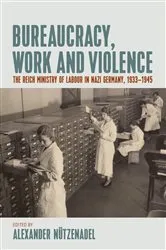 Book cover of Bureaucracy, Work and Violence by Alexander Nützenadel