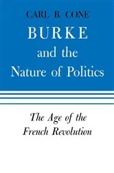 Book cover of Burke and the Nature of Politics by Carl B. Cone