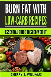 Book cover of Burn Fat With Low-Carb Recipes by Williams, Sherry, S