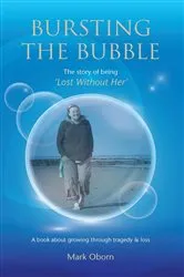 Book cover of Bursting The Bubble - The Story of Being 'Lost Without Her' by Mark Oborn