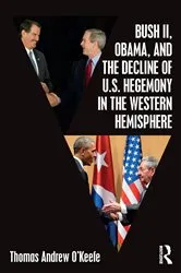 Book cover of Bush II, Obama, and the Decline of U.S. Hegemony in the Western Hemisphere by Thomas Andrew O'Keefe