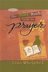 Book cover of Busy Mom's Guide to Prayer by Lisa Whelchel