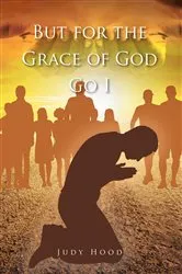 Book cover of But for the Grace of God Go I by Judy Hood