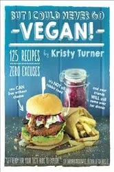 Book cover of But I Could Never Go Vegan! by Kristy Turner