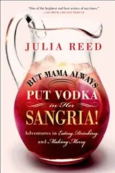 Book cover of But Mama Always Put Vodka in Her Sangria! by Julia Reed