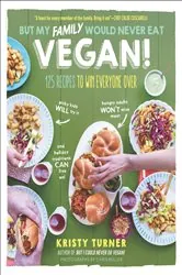 Book cover of But My Family Would Never Eat Vegan! by Kristy Turner