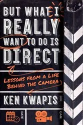 Book cover of But What I Really Want to Do Is Direct by Ken Kwapis