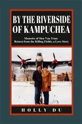 Book cover of by the Riverside of Kampuchea: Memoirs of Sieu Van Tran by Holly Du