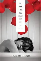 Book cover of By the Time You Read This, I'll Be Dead by Julie Anne Peters