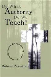 Book cover of By What Authority Do We Teach? by Robert W. Pazmiño