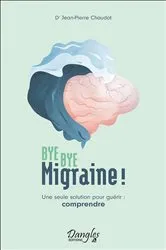Book cover of Bye bye migraine ! Une seule solution pour guérir : comprendre by Unknown
