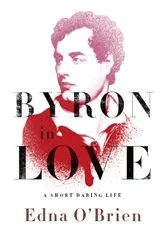 Book cover of Byron in Love: A Short Daring Life by Edna O'Brien