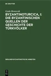Book cover of Byzantinoturcica, I: Die Byzantinischen Quellen der Geschichte der Türkvölker (3rd ed.) by Gyula Moravcsik