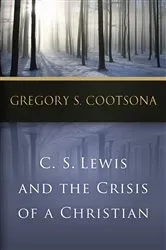Book cover of C. S. Lewis and the Crisis of a Christian by Gregory S. Cootsona