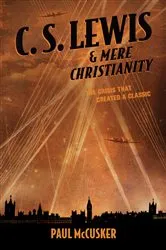Book cover of C. S. Lewis & Mere Christianity by Paul McCusker