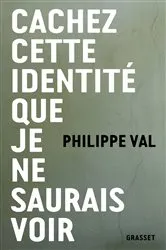 Book cover of Cachez cette identité que je ne saurais voir by Philippe Val