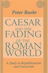 Book cover of Caesar and the Fading of the Roman World by Peter Baehr