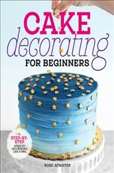 Book cover of Cake Decorating for Beginners by Rose Atwater