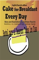 Book cover of Cake for Breakfast Every Day - English/Spanish edition by Kathleen Rasche