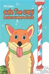 Book cover of Cale The Corgi Learns Common Sense by H.M Stryker