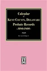 Book cover of Calendar of Kent County, Delaware Probate Records 1680-1800 by Leon de Valinger