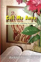 Book cover of Call Me Anna (The Disciplines of a Budding Prophetess) by Barbara Furguson