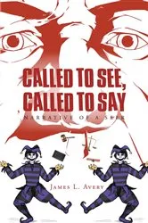 Book cover of Called to See, Called to Say; Narrative of a Seer by James L. Avery