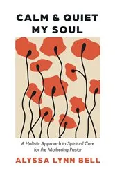 Book cover of Calm and Quiet My Soul by Alyssa Lynn Bell
