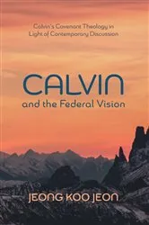 Book cover of Calvin and the Federal Vision by Jeong Koo Jeon