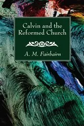 Book cover of Calvin and the Reformed Church by A. M. Fairbairn