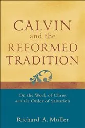 Book cover of Calvin and the Reformed Tradition by Richard A. Muller