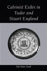 Book cover of Calvinist Exiles in Tudor and Stuart England by Ole Peter Grell