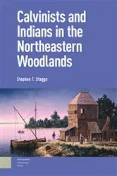 Book cover of Calvinists and Indians in the Northeastern Woodlands by Stephen Staggs