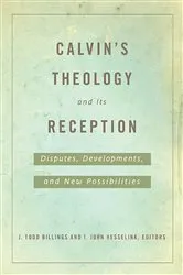 Book cover of Calvin's Theology and Its Reception by J. Todd Billings