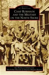 Book cover of Camp Robinson and the Military on the North Shore by Ray Hanley