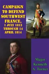 Book cover of Campaign To Defend Southwest France, 1 July 1813 Through 14 April 1814 by Unknown