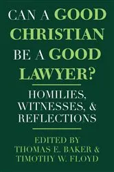 Book cover of Can a Good Christian Be a Good Lawyer? by Thomas E. Baker