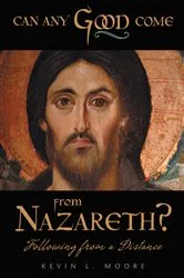 Book cover of Can Any Good Come from Nazareth? by Kevin L. Moore