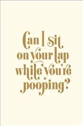 Book cover of Can I Sit on Your Lap While You're Pooping? by Matthew Carroll