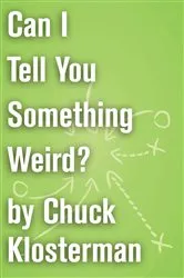Book cover of Can I Tell You Something Weird? by Chuck Klosterman