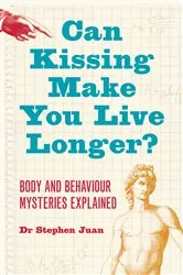 Book cover of Can Kissing Make You Live Longer? Body and Behaviour Mysteries by Stephen Juan