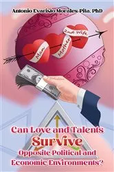 Book cover of Can Love and Talents Survive Opposite Political and Economic Environments? by Morales-Pita, PhD, Antonio Evaristo