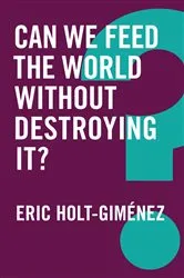 Book cover of Can We Feed the World Without Destroying It? by Eric Holt-Gimenez