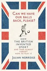 Book cover of Can We Have Our Balls Back, Please? by Julian Norridge