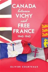 Book cover of Canada between Vichy and Free France, 1940-1945 by Oliver Courteaux