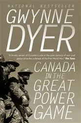 Book cover of Canada in the Great Power Game 1914-2014 by Gwynne Dyer