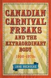 Book cover of Canadian Carnival Freaks and the Extraordinary Body, 1900-1970s by Jane Nicholas