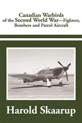 Book cover of Canadian Warbirds of the Second World War - Fighters, Bombers and Patrol Aircraft by Harold Skaarup
